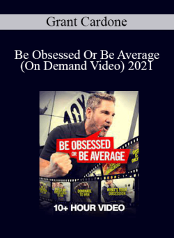 Grant Cardone - Be Obsessed Or Be Average (On Demand Video) 2021