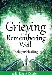 David Kessler - Grieving and Remembering Well Tools for Healing1