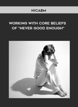 [Download Now] NICABM - Working With Core Beliefs of "Never Good Enough"