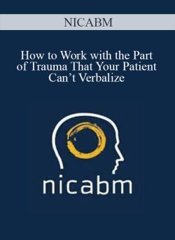 [Download Now] NICABM – How to Work with the Part of Trauma That Your Patient Can’t Verbalize