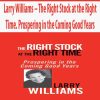 Larry Williams – The Right Stock at the Right Time. Prospering in the Coming Good Years