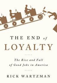 Rick Wartzman – The End of Loyalty: The Rise and Fall of Good Jobs in America
