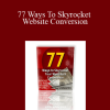 Ray Edwards - 77 Ways To Skyrocket Website Conversion