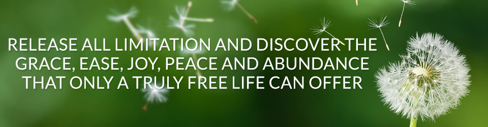 Release all Limitation and Discover the Grace, Ease, Joy, Peace and Abundance That Only a Truly Free Life Can Offer
